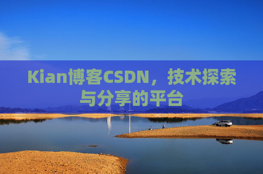 Kian博客CSDN，技术探索与分享的平台